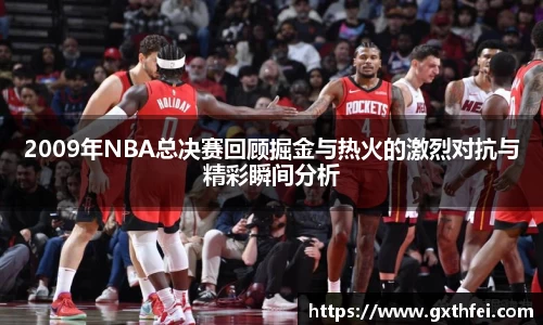 2009年NBA总决赛回顾掘金与热火的激烈对抗与精彩瞬间分析